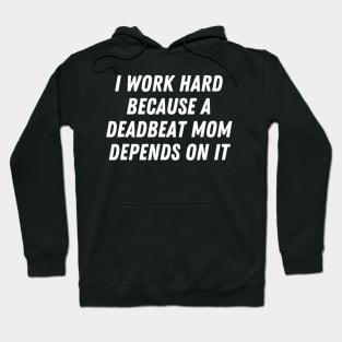 I Work Hard Because A Deadbeat Mom Depends On It Humor Hoodie